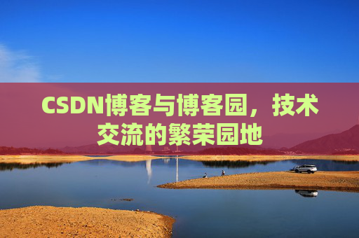 CSDN博客与博客园，技术交流的繁荣园地